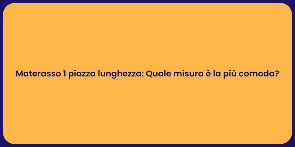 Materasso 1 piazza lunghezza: Quale misura è la più comoda?