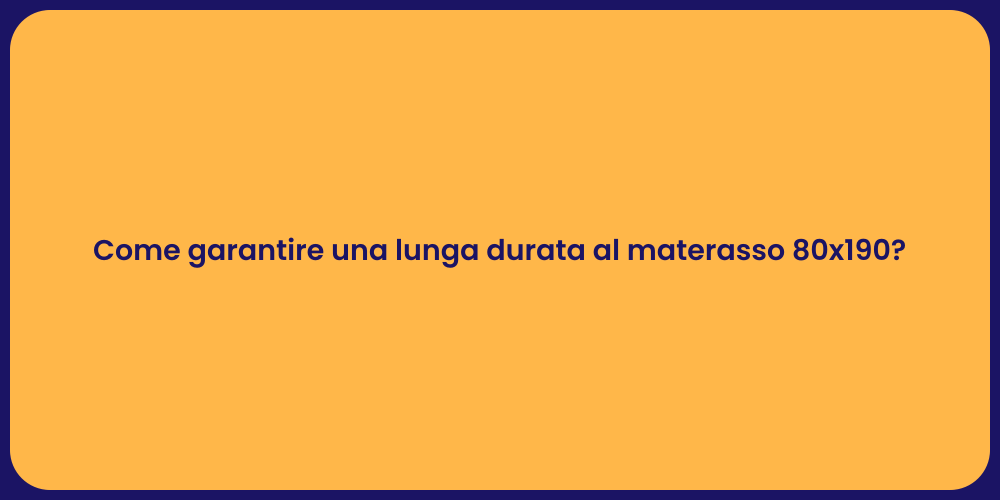 Come garantire una lunga durata al materasso 80x190?