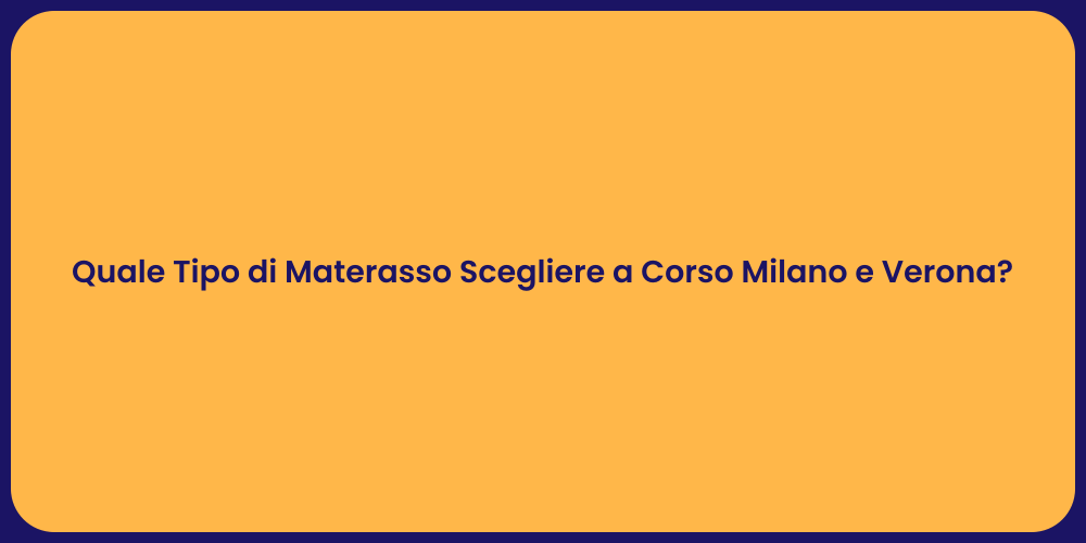 Quale Tipo di Materasso Scegliere a Corso Milano e Verona?