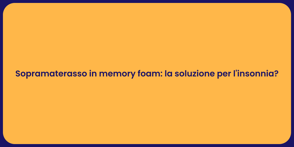 Sopramaterasso in memory foam: la soluzione per l'insonnia?