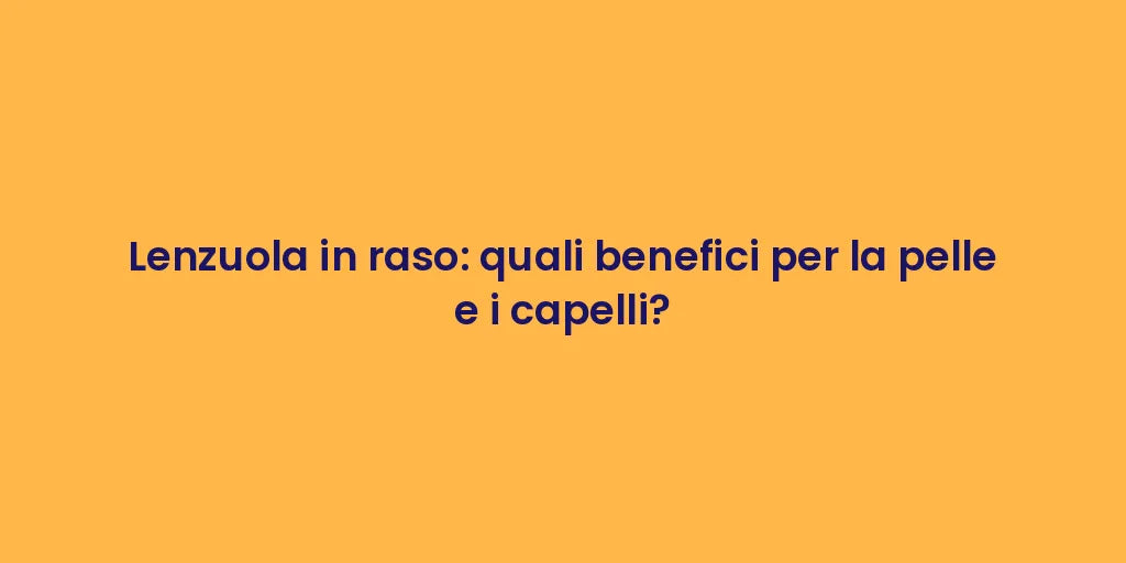 Lenzuola in raso: quali benefici per la pelle e i capelli?