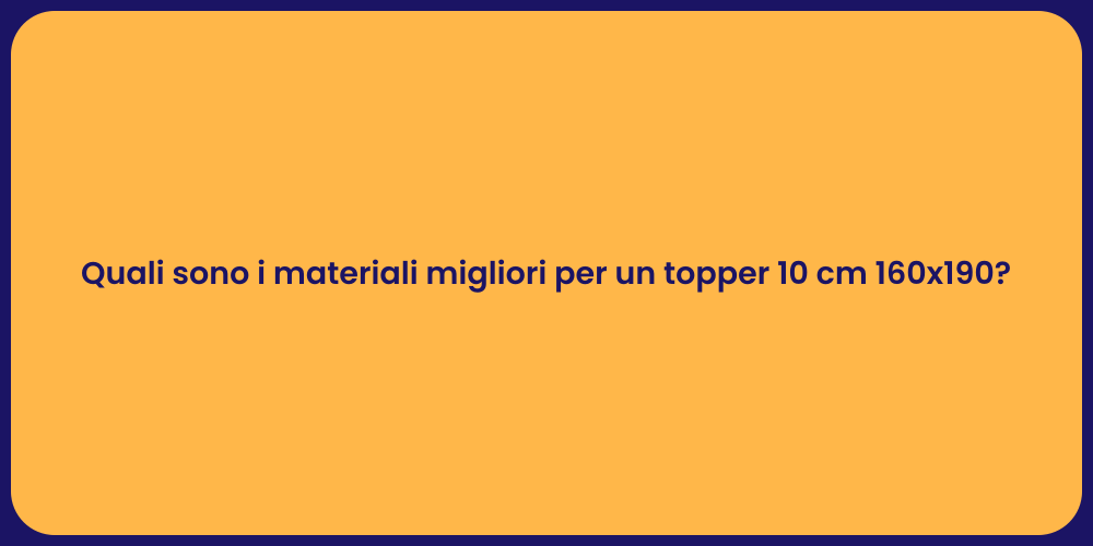 Quali sono i materiali migliori per un topper 10 cm 160x190?