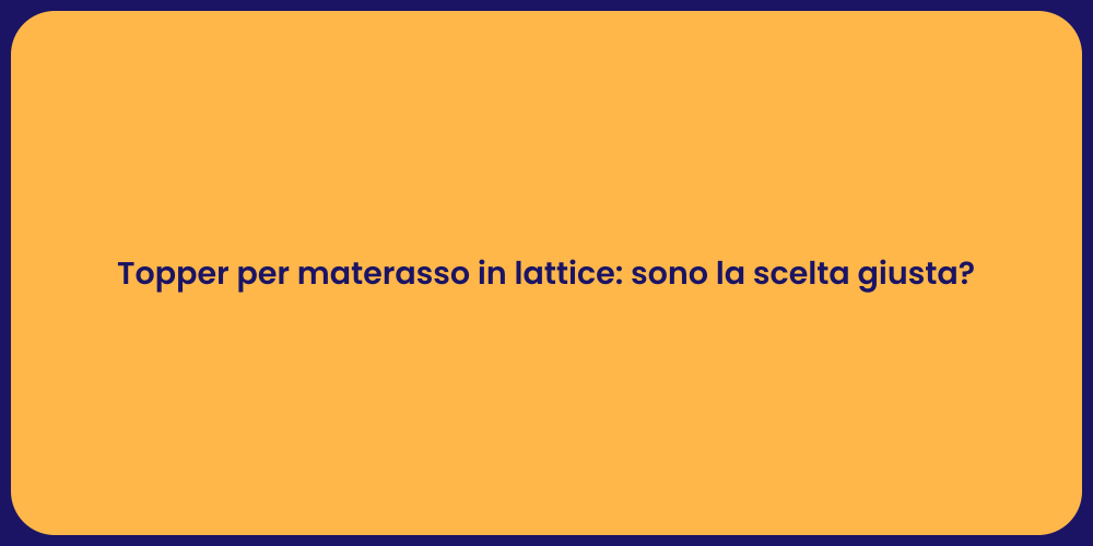 Topper per materasso in lattice: sono la scelta giusta?