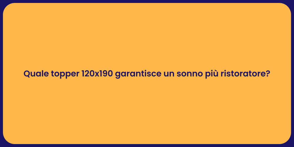 Quale topper 120x190 garantisce un sonno più ristoratore?