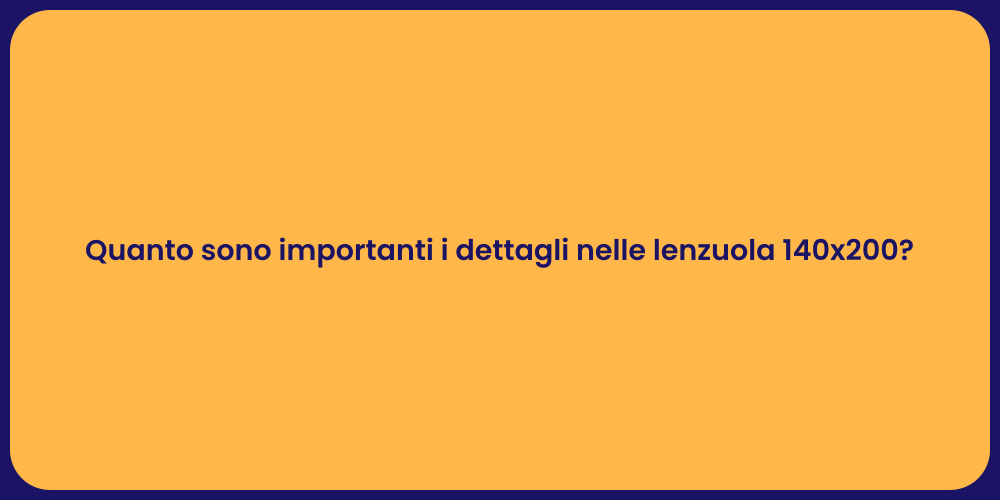 Quanto sono importanti i dettagli nelle lenzuola 140x200?