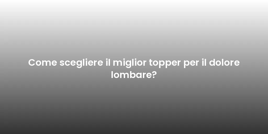 Come scegliere il miglior topper per il dolore lombare?