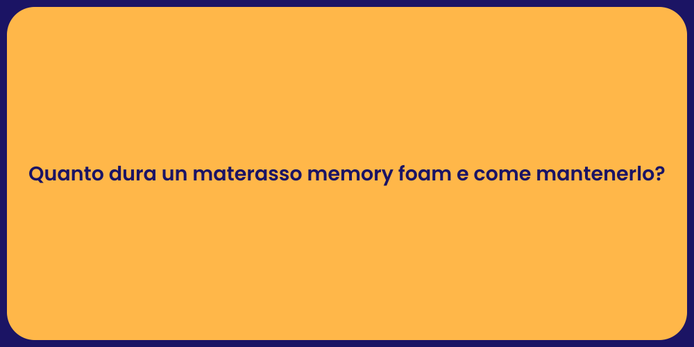 Quanto dura un materasso memory foam e come mantenerlo?
