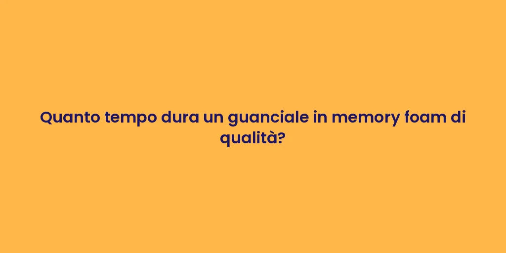 Quanto tempo dura un guanciale in memory foam di qualità?