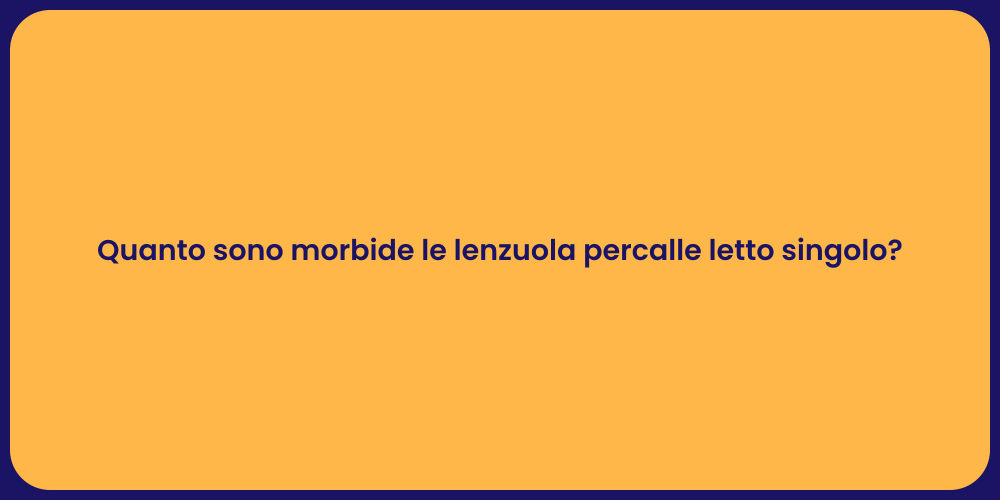 Quanto sono morbide le lenzuola percalle letto singolo?