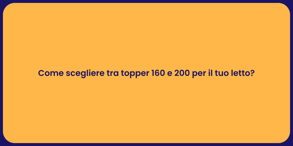 Come scegliere tra topper 160 e 200 per il tuo letto?