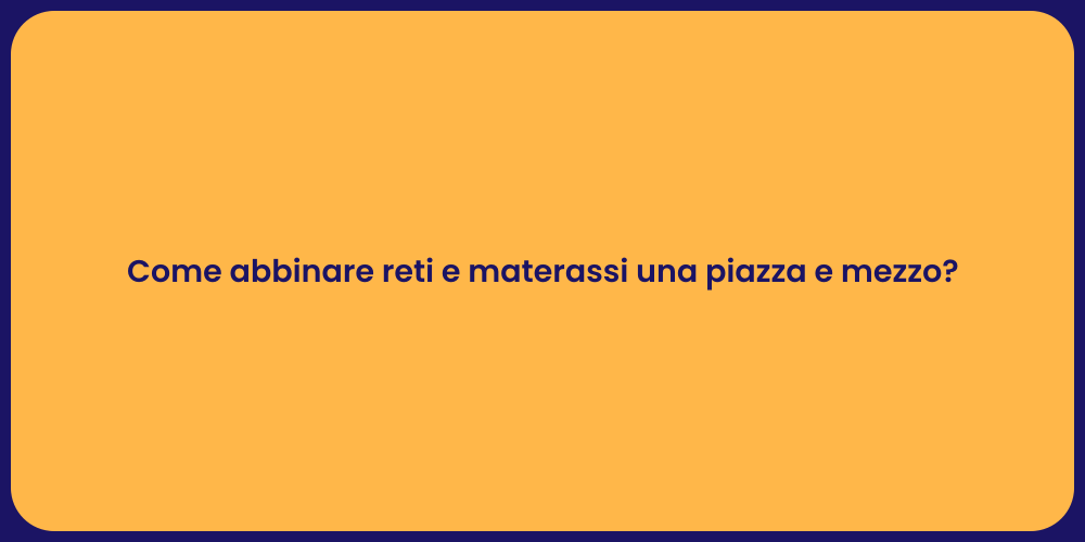 Come abbinare reti e materassi una piazza e mezzo?