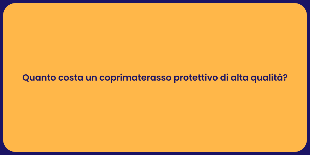 Quanto costa un coprimaterasso protettivo di alta qualità?