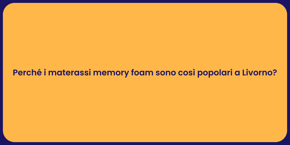 Perché i materassi memory foam sono così popolari a Livorno?