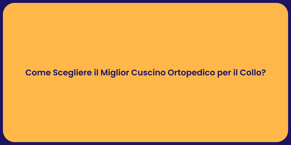 Come Scegliere il Miglior Cuscino Ortopedico per il Collo?