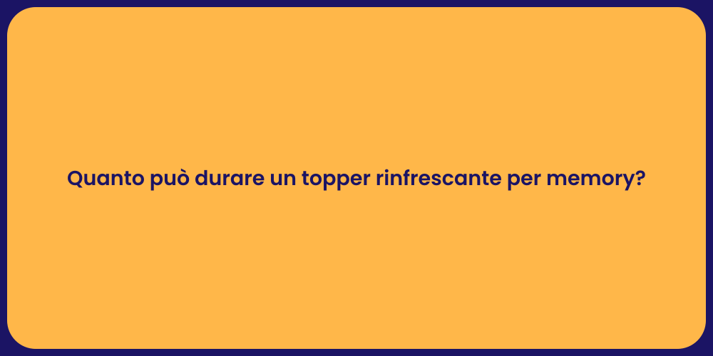Quanto può durare un topper rinfrescante per memory?