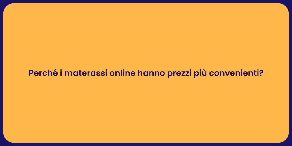 Perché i materassi online hanno prezzi più convenienti?
