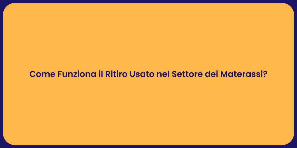 Come Funziona il Ritiro Usato nel Settore dei Materassi?