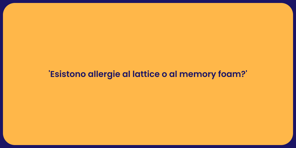 'Esistono allergie al lattice o al memory foam?'