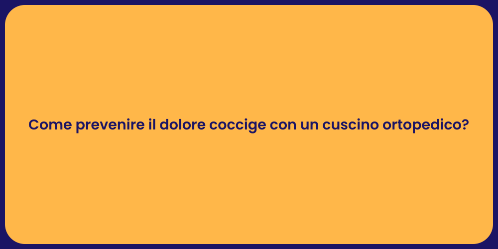 Come prevenire il dolore coccige con un cuscino ortopedico?