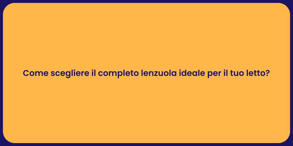 Come scegliere il completo lenzuola ideale per il tuo letto?