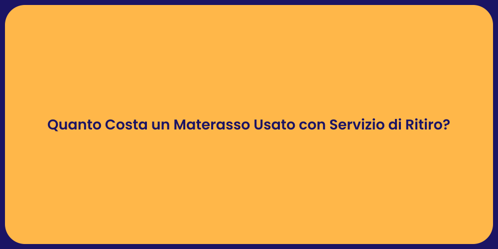 Quanto Costa un Materasso Usato con Servizio di Ritiro?