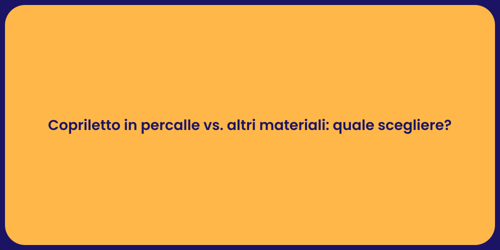 Copriletto in percalle vs. altri materiali: quale scegliere?