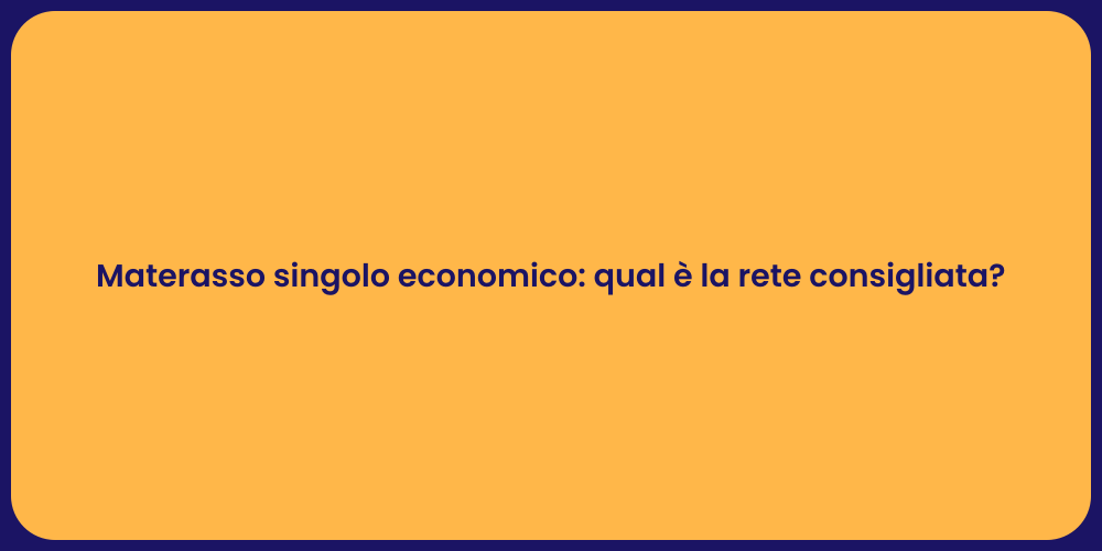 Materasso singolo economico: qual è la rete consigliata?