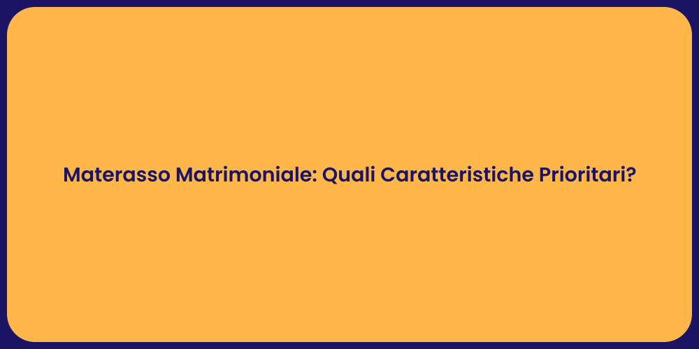 Materasso Matrimoniale: Quali Caratteristiche Prioritari?