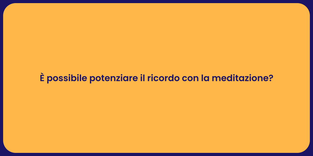 È possibile potenziare il ricordo con la meditazione?