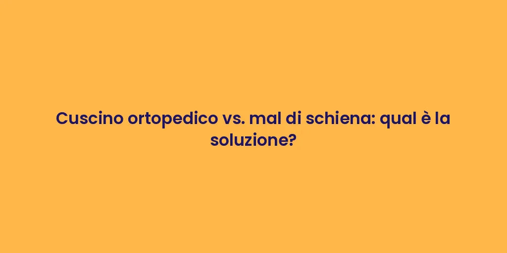 Cuscino ortopedico vs. mal di schiena: qual è la soluzione?