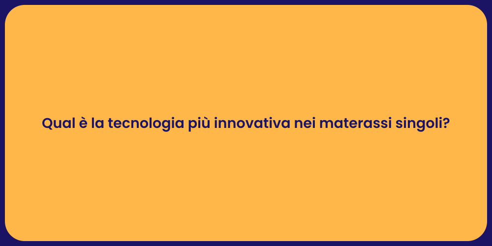 Qual è la tecnologia più innovativa nei materassi singoli?