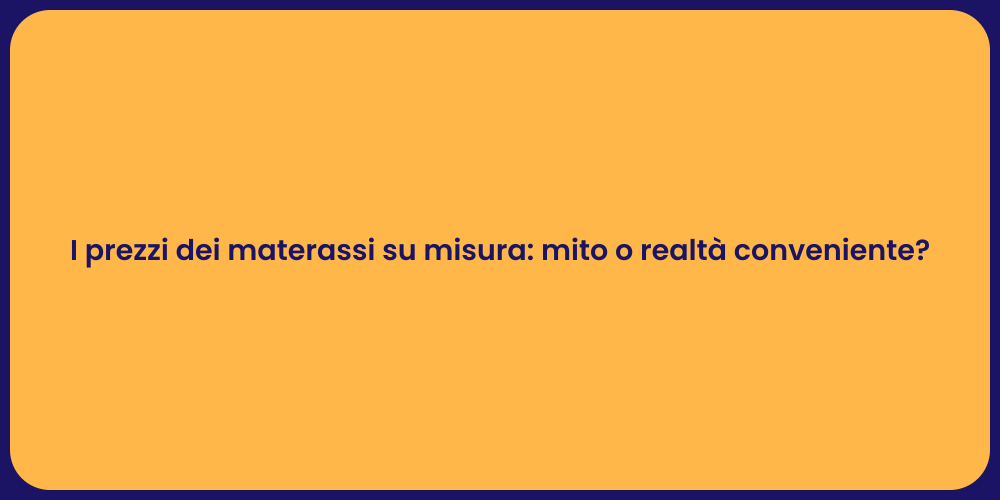 I prezzi dei materassi su misura: mito o realtà conveniente?