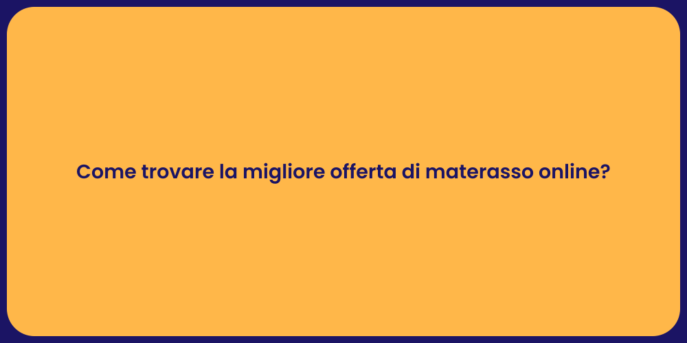 Come trovare la migliore offerta di materasso online?