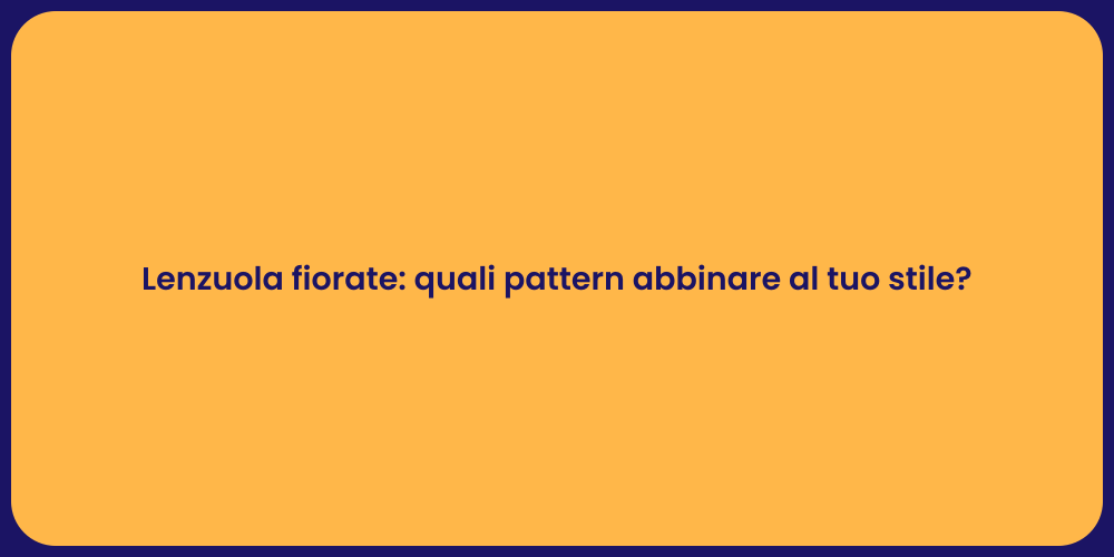 Lenzuola fiorate: quali pattern abbinare al tuo stile?