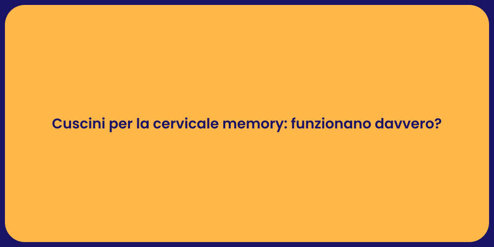 Cuscini per la cervicale memory: funzionano davvero?