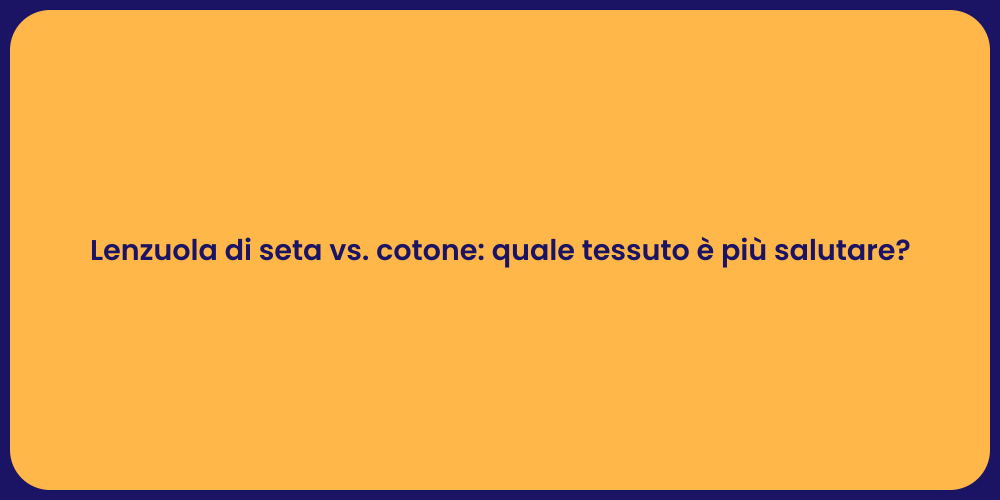 Lenzuola di seta vs. cotone: quale tessuto è più salutare?