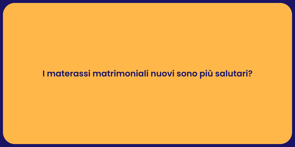 I materassi matrimoniali nuovi sono più salutari?