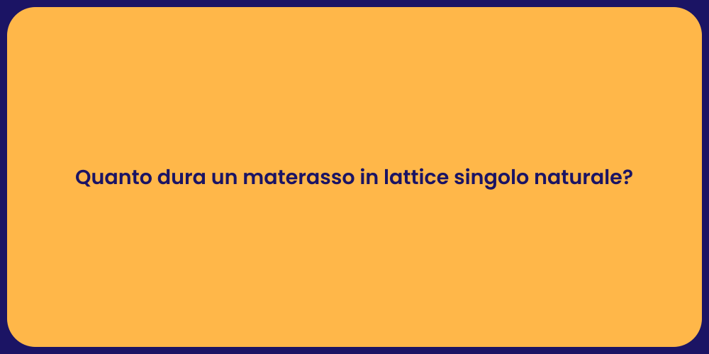 Quanto dura un materasso in lattice singolo naturale?