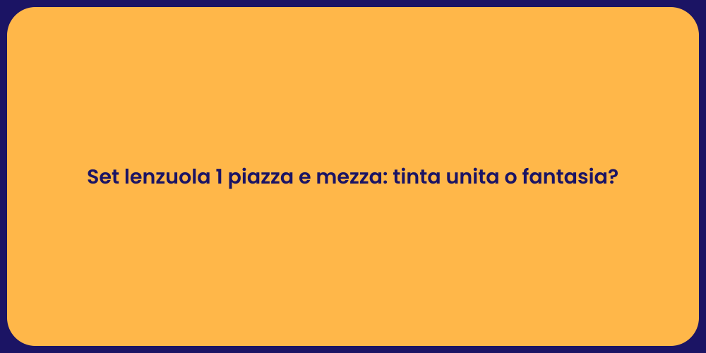 Set lenzuola 1 piazza e mezza: tinta unita o fantasia?