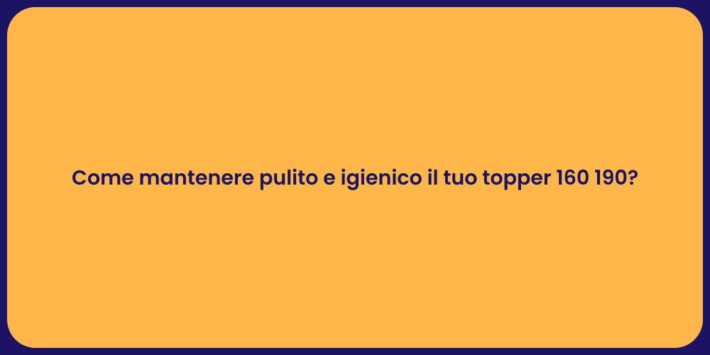 Come mantenere pulito e igienico il tuo topper 160 190?