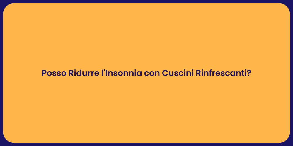Posso Ridurre l'Insonnia con Cuscini Rinfrescanti?