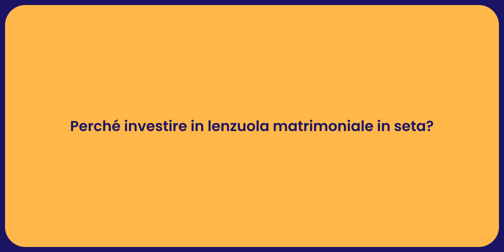 Perché investire in lenzuola matrimoniale in seta?