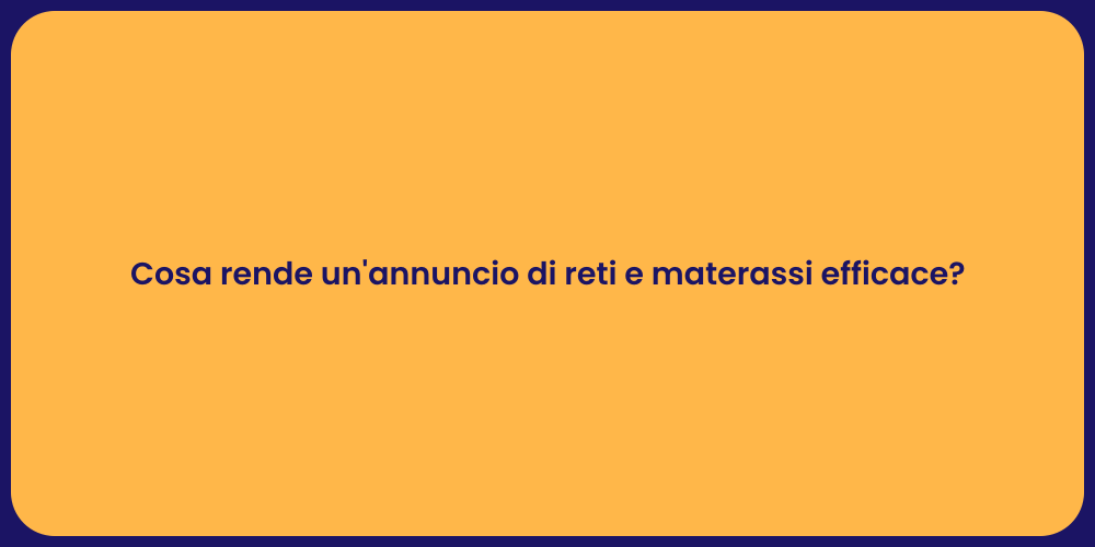 Cosa rende un'annuncio di reti e materassi efficace?