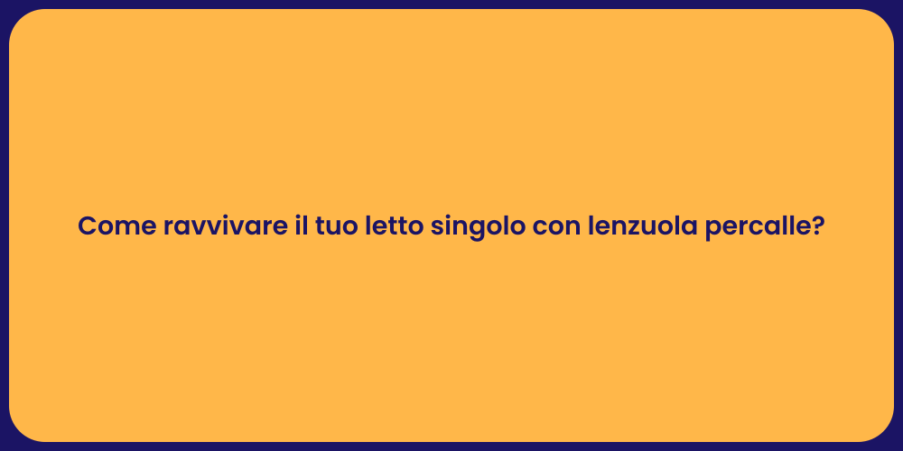 Come ravvivare il tuo letto singolo con lenzuola percalle?
