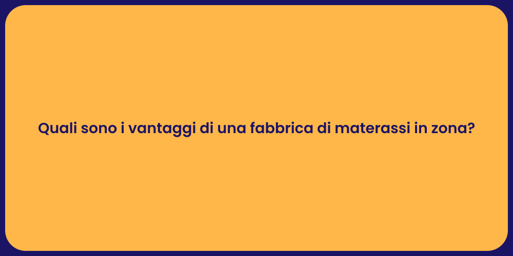 Quali sono i vantaggi di una fabbrica di materassi in zona?