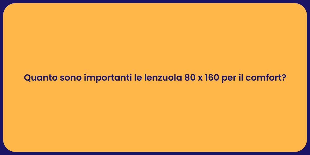 Quanto sono importanti le lenzuola 80 x 160 per il comfort?
