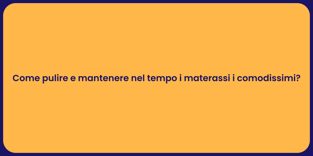 Come pulire e mantenere nel tempo i materassi i comodissimi?