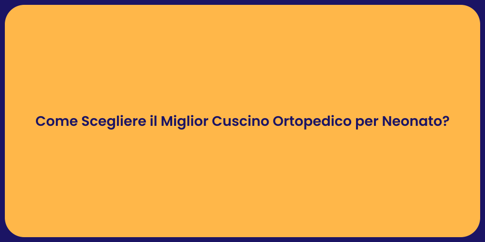 Come Scegliere il Miglior Cuscino Ortopedico per Neonato?