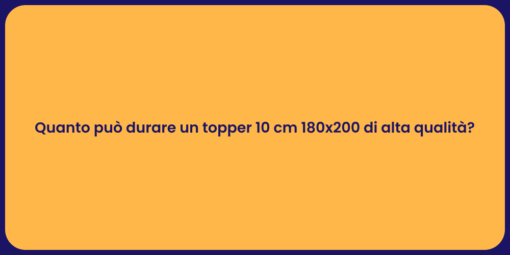 Quanto può durare un topper 10 cm 180x200 di alta qualità?