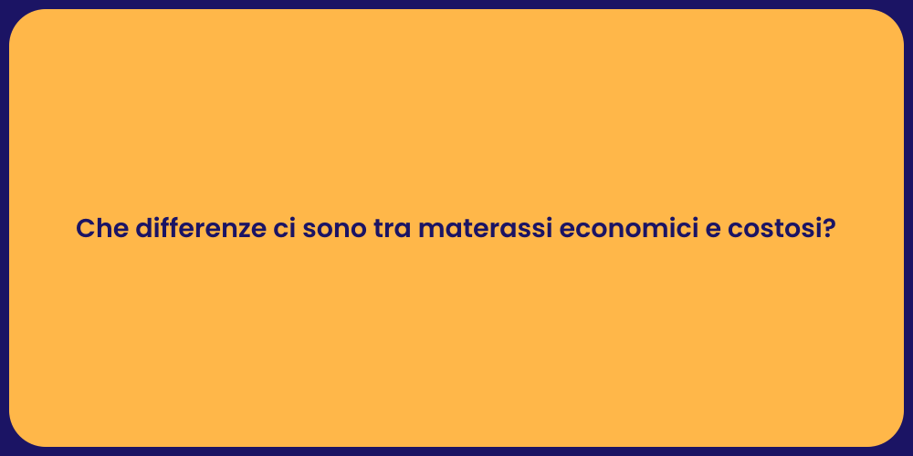 Che differenze ci sono tra materassi economici e costosi?